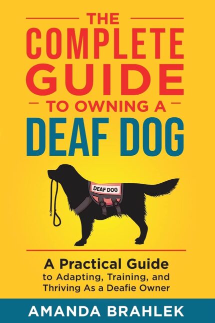 Deaf Dog: A Practical Guide to Adapting, Training, and Thriving As a Deafie Owner: Paperback